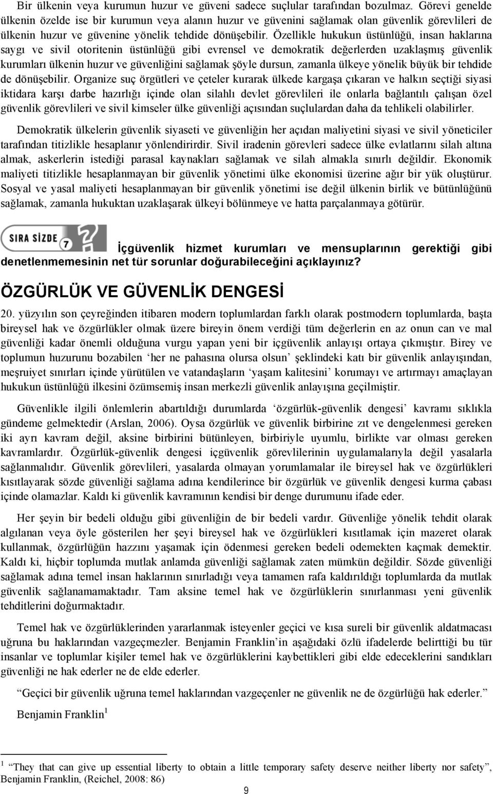 Özellikle hukukun üstünlüğü, insan haklarına saygı ve sivil otoritenin üstünlüğü gibi evrensel ve demokratik değerlerden uzaklaşmış güvenlik kurumları ülkenin huzur ve güvenliğini sağlamak şöyle