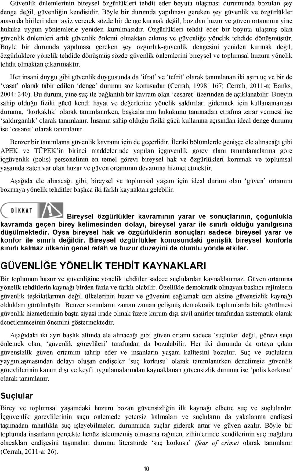 yeniden kurulmasıdır. Özgürlükleri tehdit eder bir boyuta ulaşmış olan güvenlik önlemleri artık güvenlik önlemi olmaktan çıkmış ve güvenliğe yönelik tehdide dönüşmüştür.