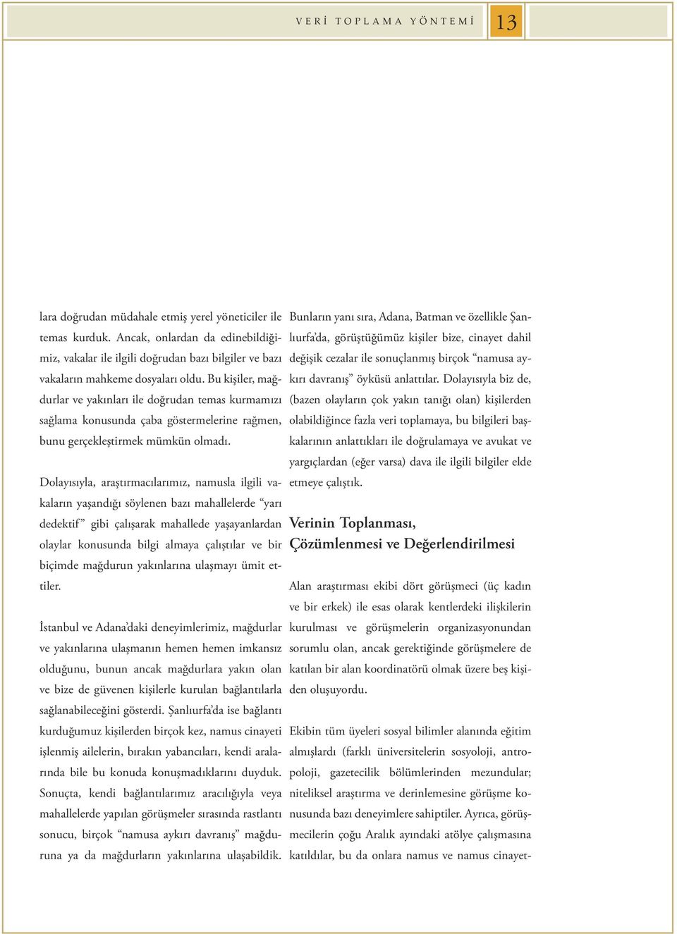 Bu kişiler, mağdurlar ve yakınları ile doğrudan temas kurmamızı sağlama konusunda çaba göstermelerine rağmen, bunu gerçekleştirmek mümkün olmadı.