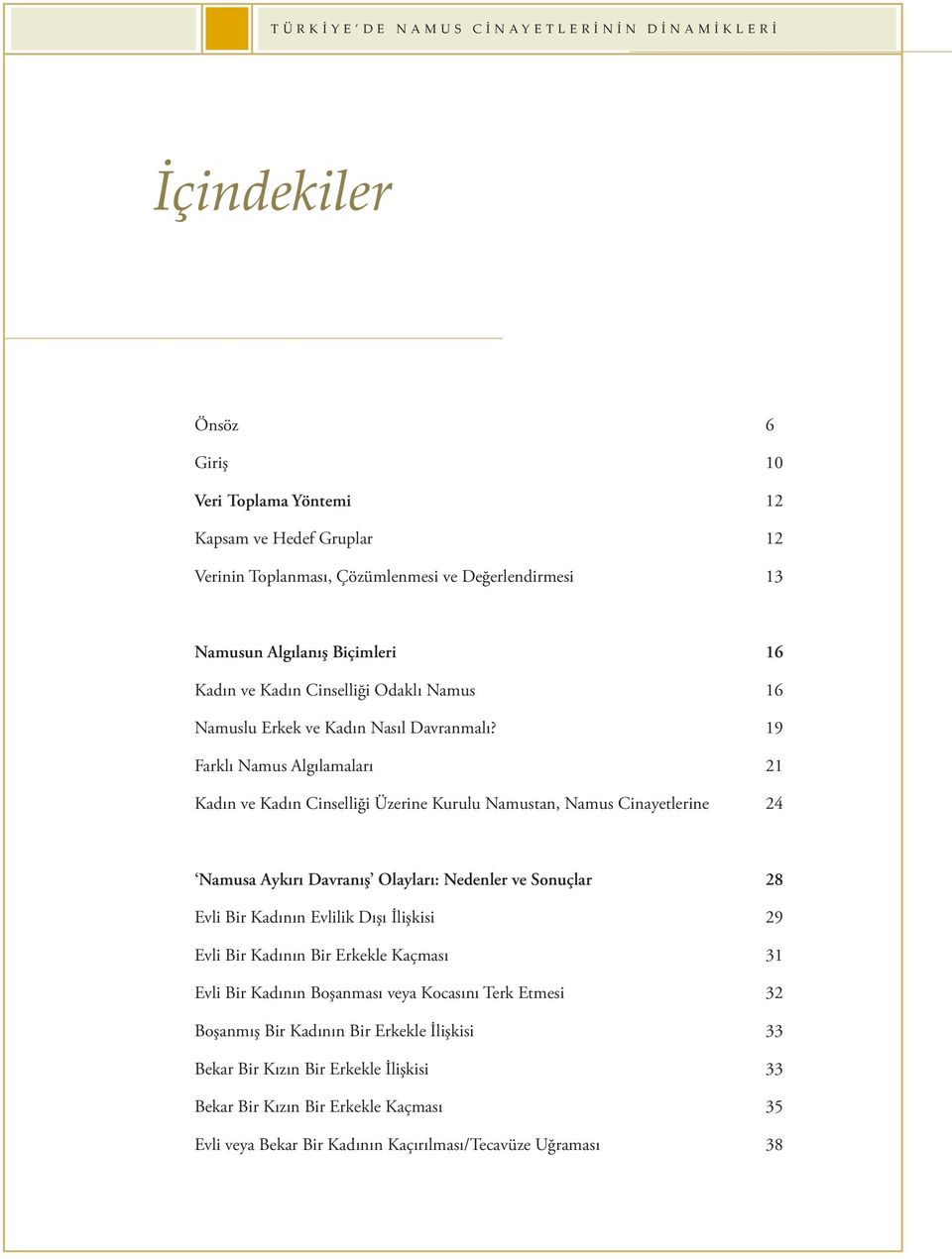 19 Farklı Namus Algılamaları 21 Kadın ve Kadın Cinselliği Üzerine Kurulu Namustan, Namus Cinayetlerine 24 Namusa Aykırı Davranış Olayları: Nedenler ve Sonuçlar 28 Evli Bir Kadının Evlilik Dışı