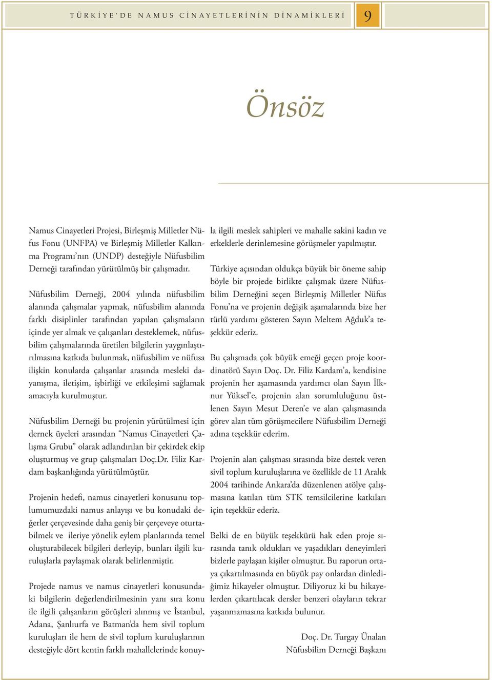 Nüfusbilim Derneği, 2004 yılında nüfusbilim alanında çalışmalar yapmak, nüfusbilim alanında farklı disiplinler tarafından yapılan çalışmaların içinde yer almak ve çalışanları desteklemek, nüfusbilim