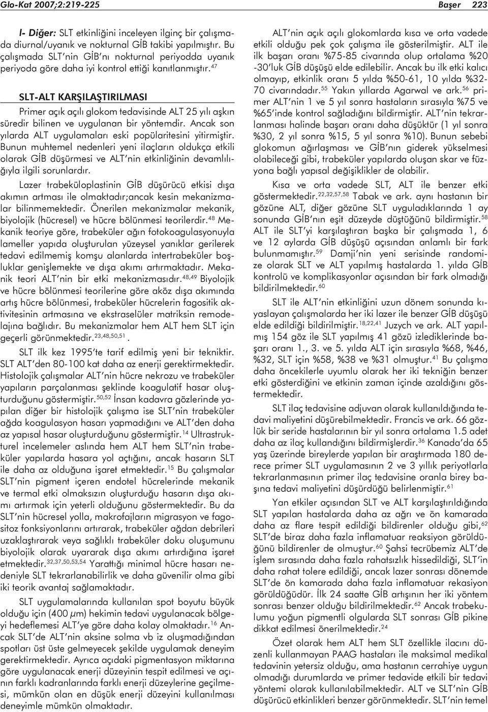 47 SLT-ALT KARŞILAŞTIRILMASI Primer açık açılı glokom tedavisinde ALT 25 yılı aşkın süredir bilinen ve uygulanan bir yöntemdir. Ancak son yılarda ALT uygulamaları eski popülaritesini yitirmiştir.