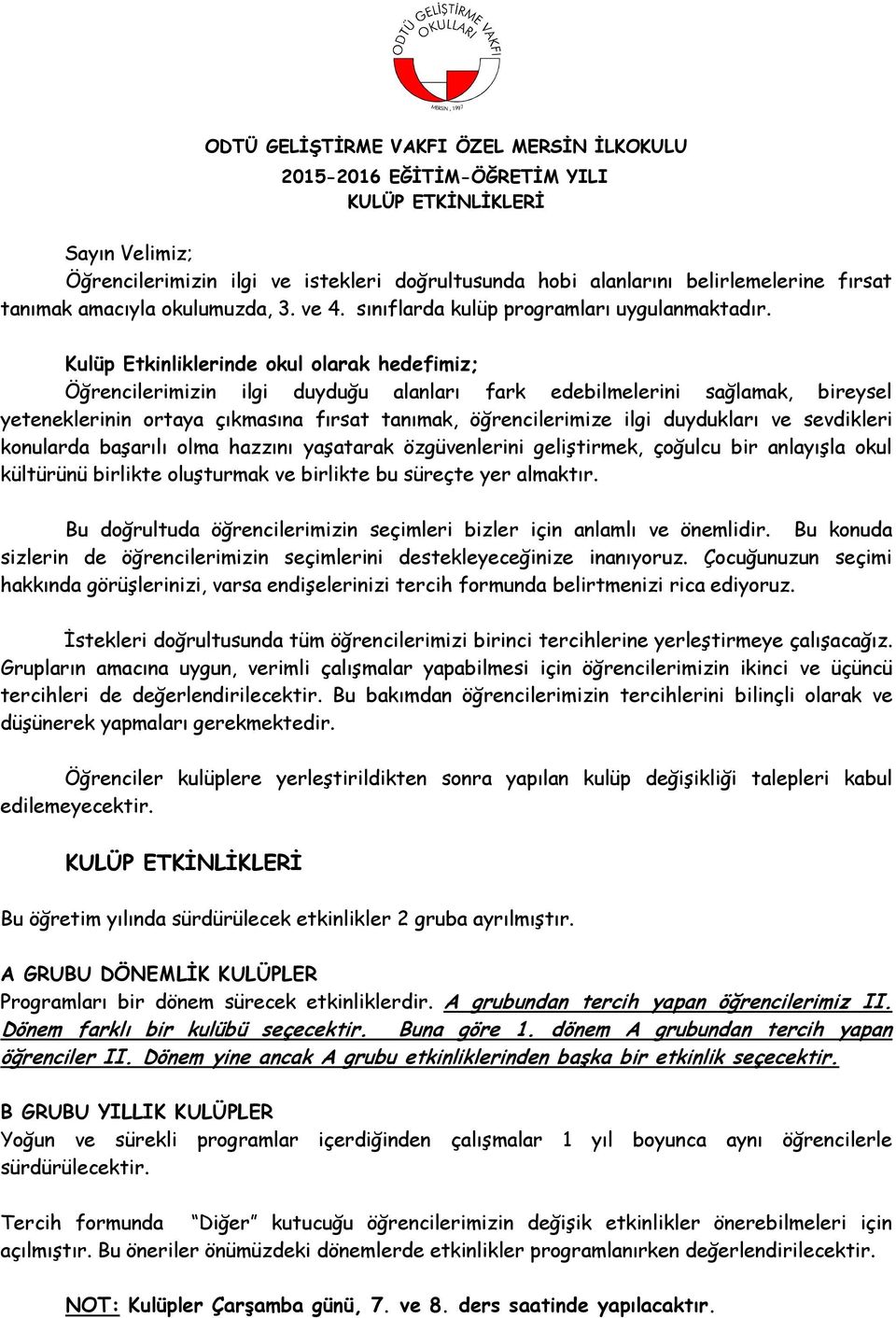 Kulüp Etkinliklerinde okul olarak hedefimiz; Öğrencilerimizin ilgi duyduğu alanları fark edebilmelerini sağlamak, bireysel yeteneklerinin ortaya çıkmasına fırsat tanımak, öğrencilerimize ilgi