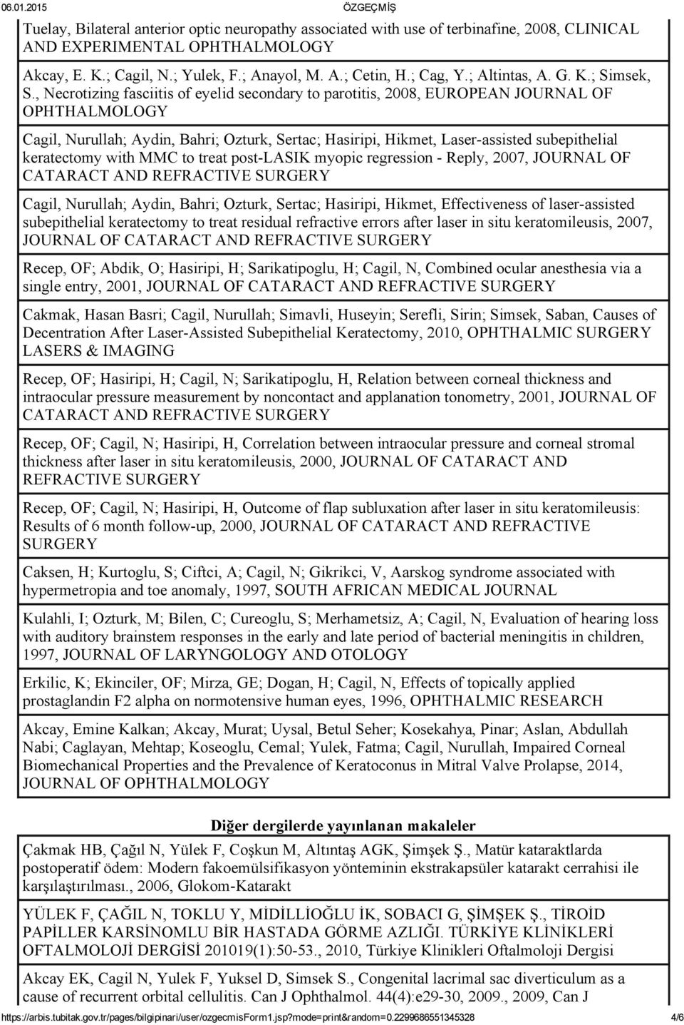, Necrotizing fasciitis of eyelid secondary to parotitis, 2008, EUROPEAN JOURNAL OF OPHTHALMOLOGY Cagil, Nurullah; Aydin, Bahri; Ozturk, Sertac; Hasiripi, Hikmet, Laser assisted subepithelial