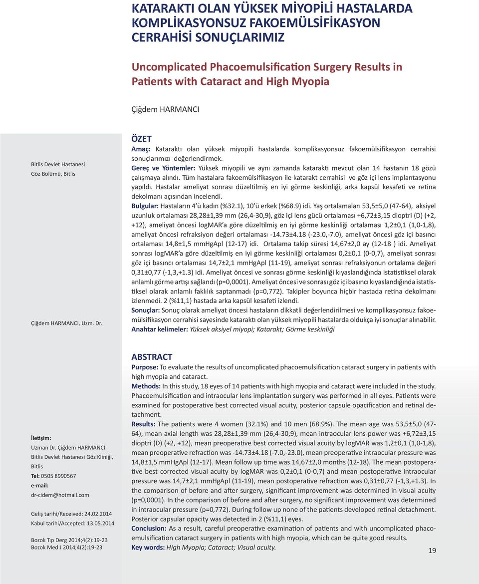 ÖZET Amaç: Kataraktı olan yüksek miyopili hastalarda komplikasyonsuz fakoemülsifikasyon cerrahisi sonuçlarımızı değerlendirmek.