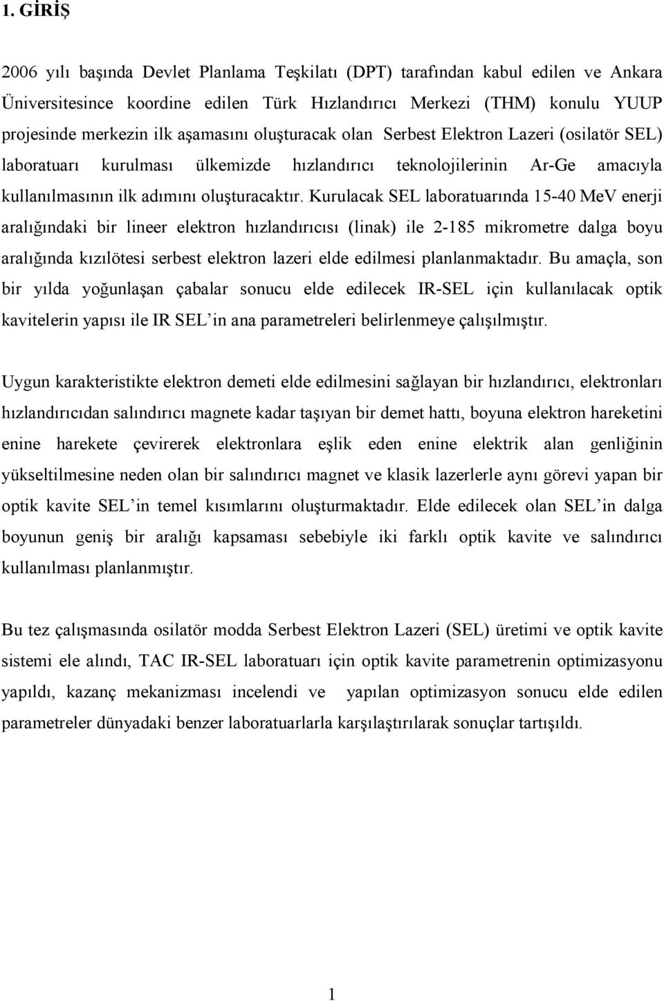 Kurulacak SEL laboratuarında 15-40 MeV enerji aralığındaki bir lineer elektron hızlandırıcısı (linak) ile -185 mikrometre dalga boyu aralığında kızılötesi serbest elektron lazeri elde edilmesi