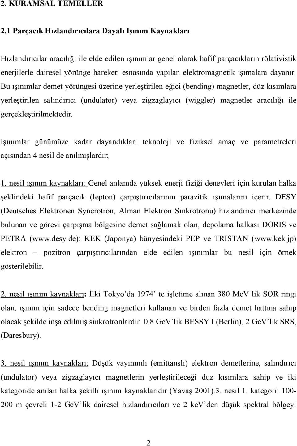 yapılan elektromagnetik ışımalara dayanır.