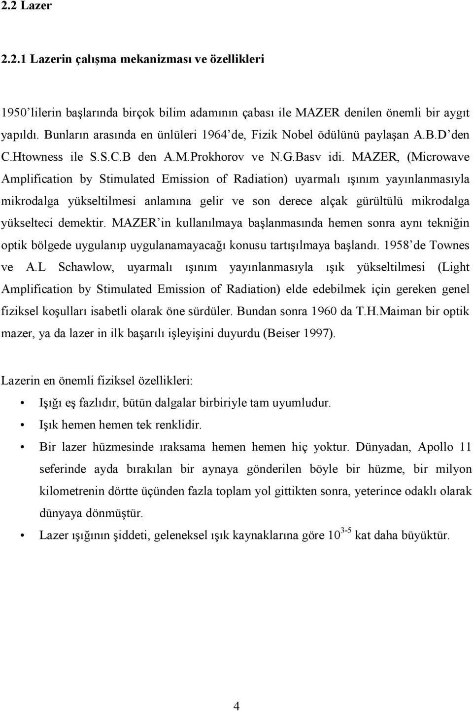 MAZE, (Microwave Amplification by Stimulated Emission of adiation) uyarmalı ışınım yayınlanmasıyla mikrodalga yükseltilmesi anlamına gelir ve son derece alçak gürültülü mikrodalga yükselteci demektir.