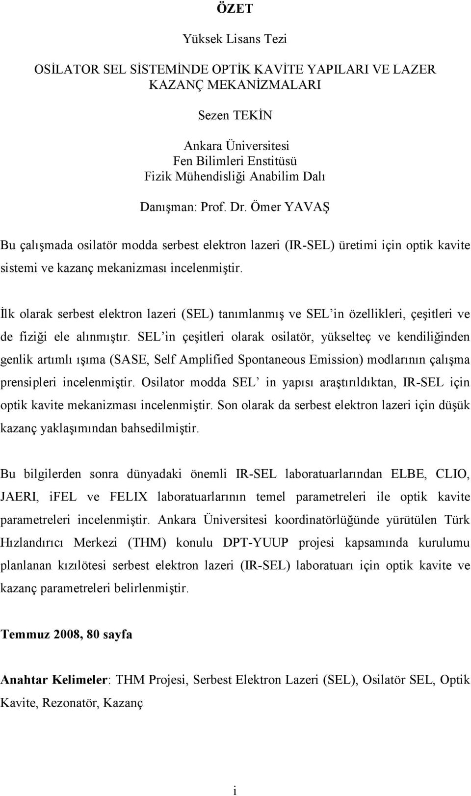 İlk olarak serbest elektron lazeri (SEL) tanımlanmış ve SEL in özellikleri, çeşitleri ve de fiziği ele alınmıştır.