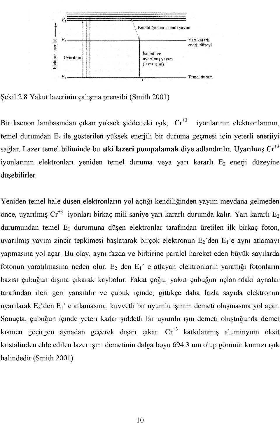 geçmesi için yeterli enerjiyi sağlar. Lazer temel biliminde bu etki lazeri pompalamak diye adlandırılır.