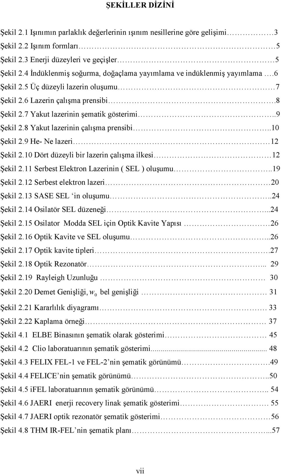 8 Yakut lazerinin çalışma prensibi..10 Şekil.9 He- Ne lazeri 1 Şekil.10 Dört düzeyli bir lazerin çalışma ilkesi 1 Şekil.11 Serbest Elektron Lazerinin ( SEL ) oluşumu..19 Şekil.