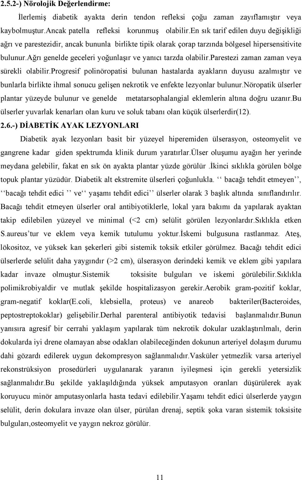 ağrı genelde geceleri yoğunlaşır ve yanıcı tarzda olabilir.parestezi zaman zaman veya sürekli olabilir.