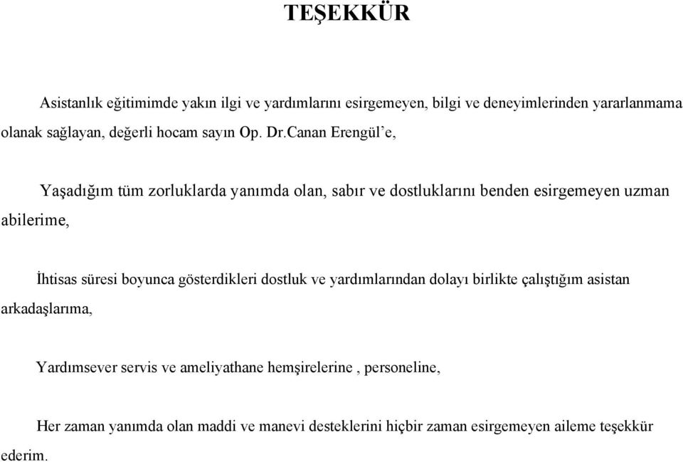 Canan Erengül e, Yaşadığım tüm zorluklarda yanımda olan, sabır ve dostluklarını benden esirgemeyen uzman abilerime, İhtisas süresi