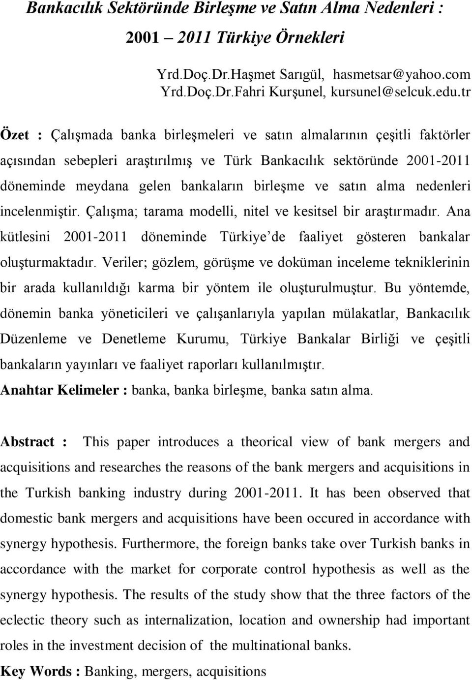 satın alma nedenleri incelenmiştir. Çalışma; tarama modelli, nitel ve kesitsel bir araştırmadır. Ana kütlesini 2001-2011 döneminde Türkiye de faaliyet gösteren bankalar oluşturmaktadır.