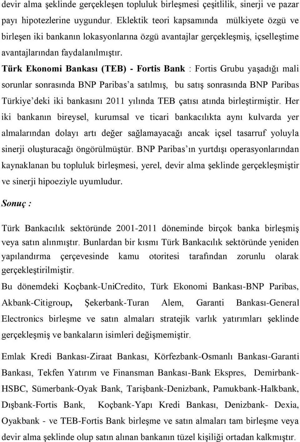 Türk Ekonomi Bankası (TEB) - Fortis Bank : Fortis Grubu yaşadığı mali sorunlar sonrasında BNP Paribas a satılmış, bu satış sonrasında BNP Paribas Türkiye deki iki bankasını 2011 yılında TEB çatısı