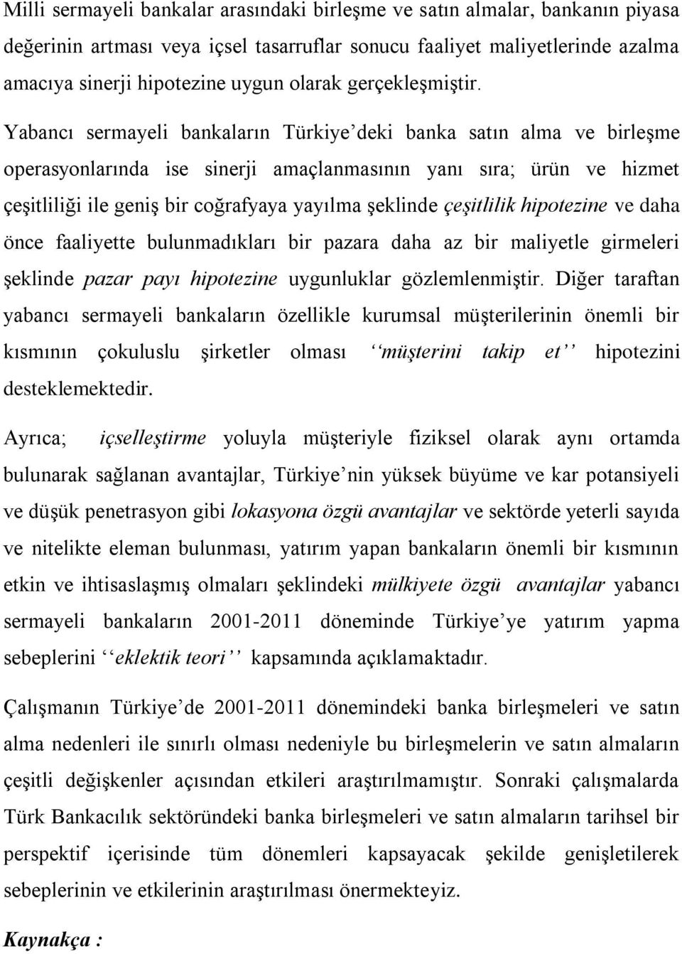 Yabancı sermayeli bankaların Türkiye deki banka satın alma ve birleşme operasyonlarında ise sinerji amaçlanmasının yanı sıra; ürün ve hizmet çeşitliliği ile geniş bir coğrafyaya yayılma şeklinde