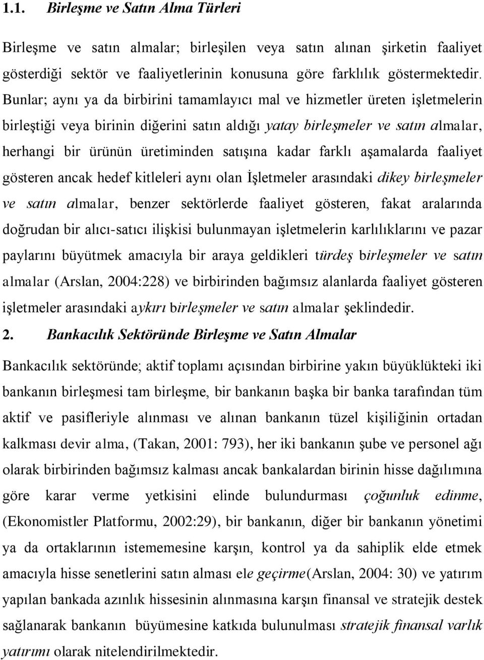 satışına kadar farklı aşamalarda faaliyet gösteren ancak hedef kitleleri aynı olan İşletmeler arasındaki dikey birleşmeler ve satın almalar, benzer sektörlerde faaliyet gösteren, fakat aralarında