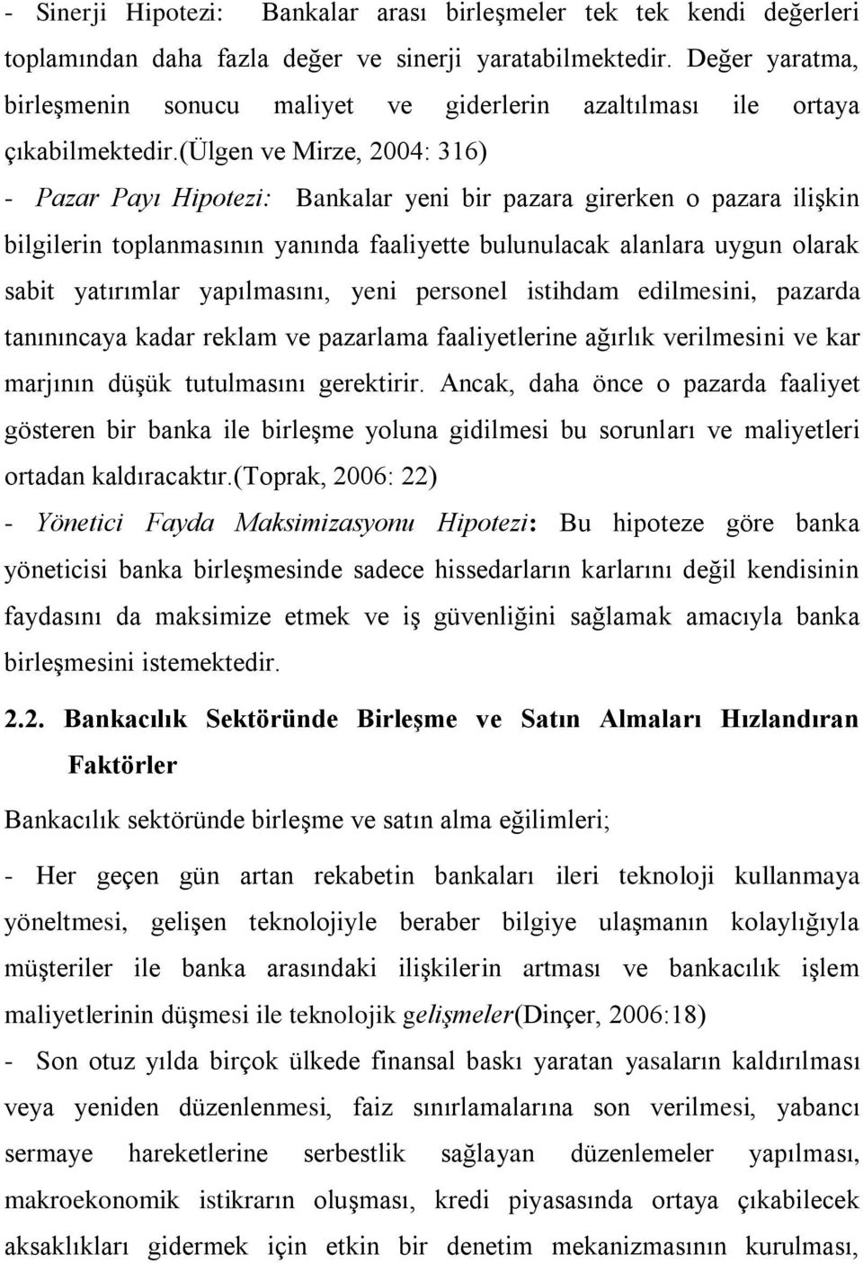 (ülgen ve Mirze, 2004: 316) - Pazar Payı Hipotezi: Bankalar yeni bir pazara girerken o pazara ilişkin bilgilerin toplanmasının yanında faaliyette bulunulacak alanlara uygun olarak sabit yatırımlar