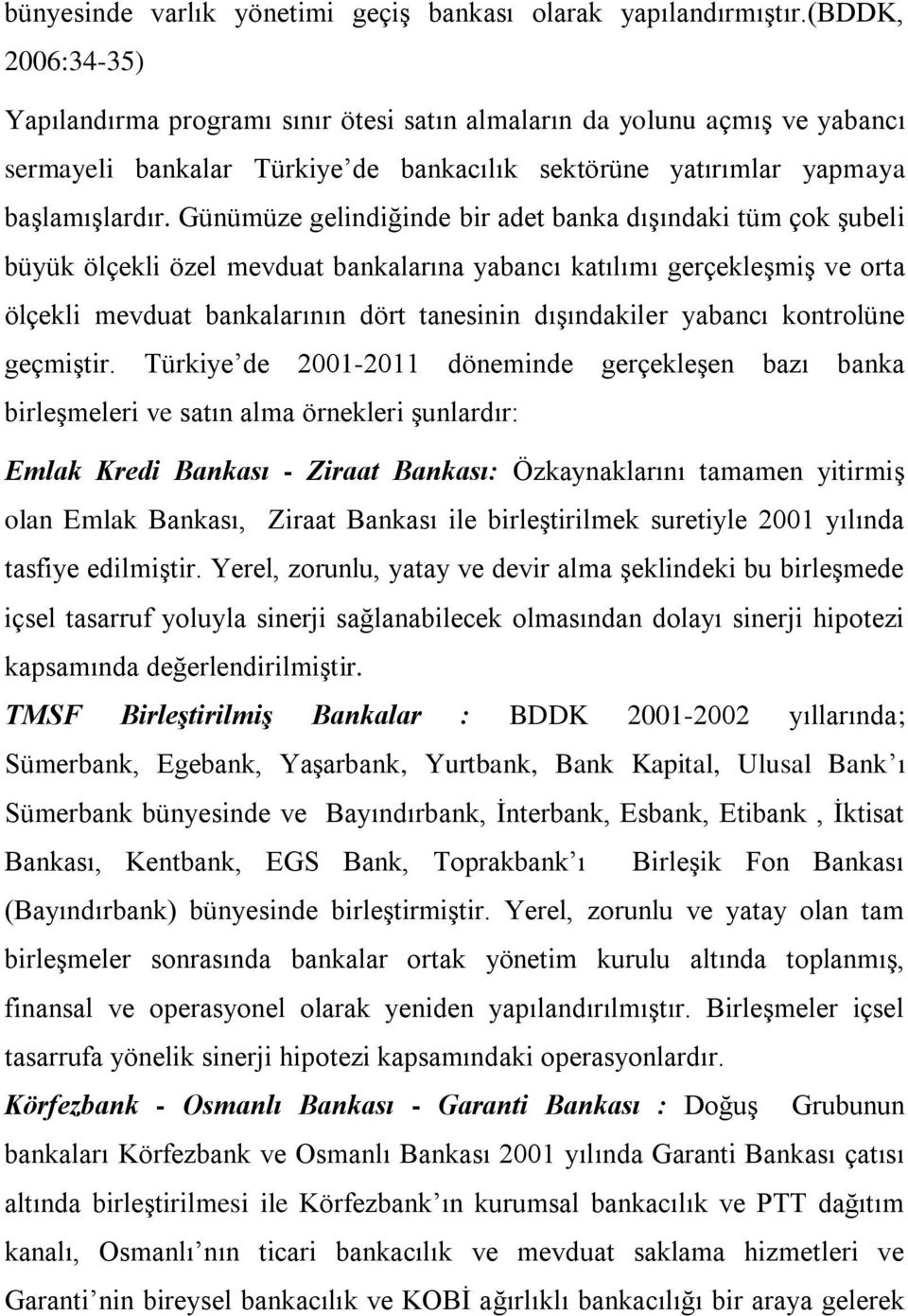 Günümüze gelindiğinde bir adet banka dışındaki tüm çok şubeli büyük ölçekli özel mevduat bankalarına yabancı katılımı gerçekleşmiş ve orta ölçekli mevduat bankalarının dört tanesinin dışındakiler