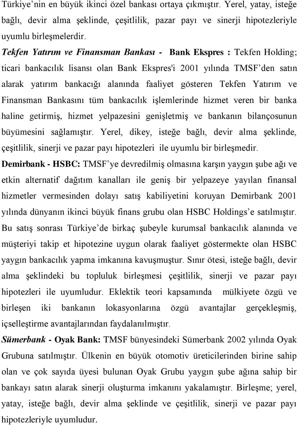 Tekfen Yatırım ve Finansman Bankasını tüm bankacılık işlemlerinde hizmet veren bir banka haline getirmiş, hizmet yelpazesini genişletmiş ve bankanın bilançosunun büyümesini sağlamıştır.