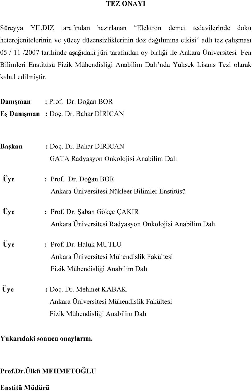 Doğan BOR Eş Danışman : Doç. Dr. Bahar DİRİCAN Başkan Üye Üye Üye Üye : Doç. Dr. Bahar DİRİCAN GATA Radyasyon Onkolojisi Anabilim Dalı : Prof. Dr. Doğan BOR Ankara Üniversitesi Nükleer Bilimler Enstitüsü : Prof.