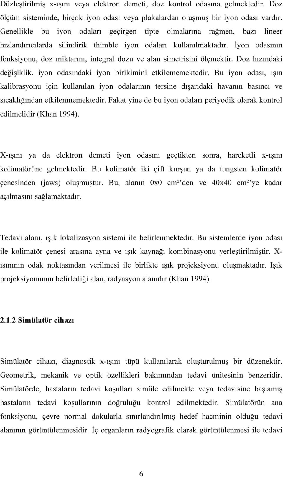 İyon odasının fonksiyonu, doz miktarını, integral dozu ve alan simetrisini ölçmektir. Doz hızındaki değişiklik, iyon odasındaki iyon birikimini etkilememektedir.