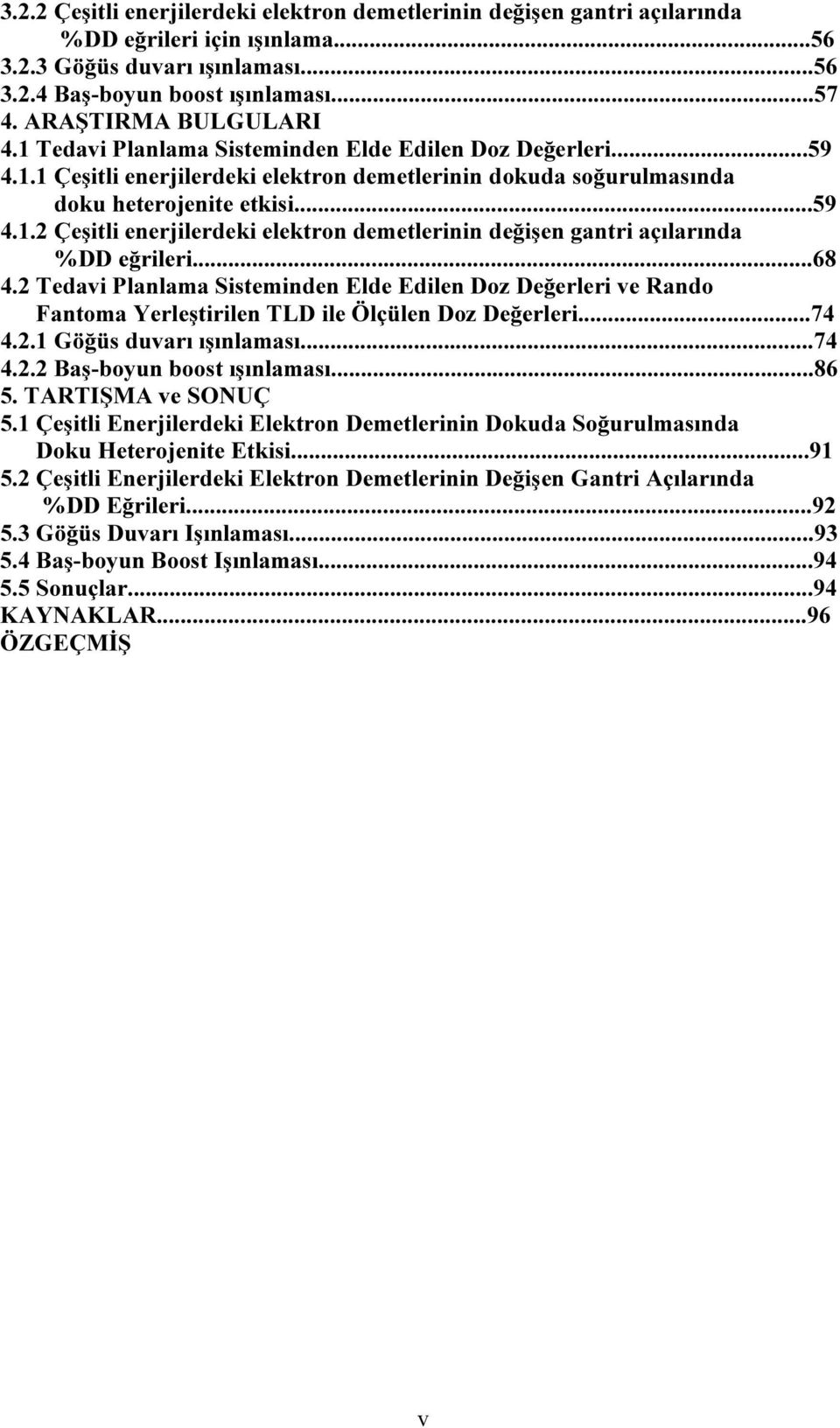 ..68 4.2 Tedavi Planlama Sisteminden Elde Edilen Doz Değerleri ve Rando Fantoma Yerleştirilen TLD ile Ölçülen Doz Değerleri...74 4.2.1 Göğüs duvarı ışınlaması...74 4.2.2 Baş-boyun boost ışınlaması.