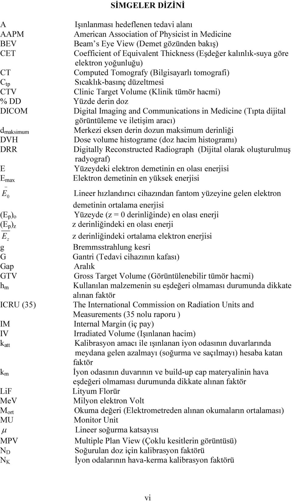 Imaging and Communications in Medicine (Tıpta dijital görüntüleme ve iletişim aracı) d maksimum Merkezi eksen derin dozun maksimum derinliği DVH Dose volume histograme (doz hacim histogramı) DRR