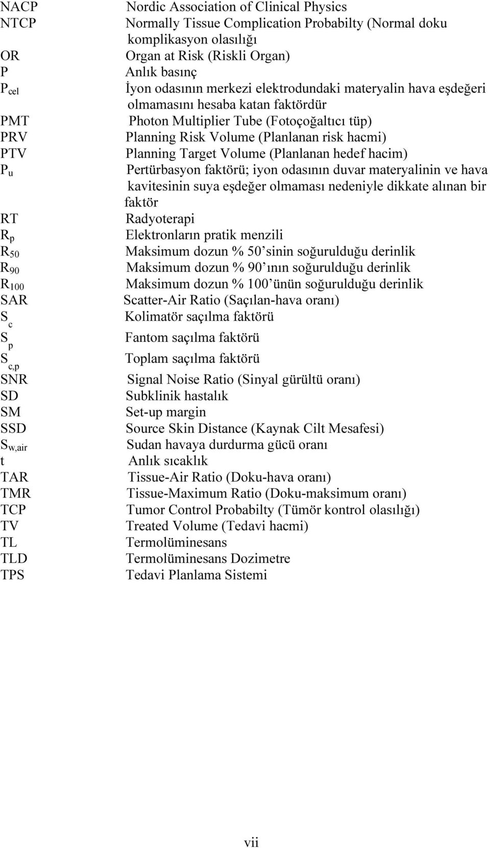 Multiplier Tube (Fotoçoğaltıcı tüp) Planning Risk Volume (Planlanan risk hacmi) Planning Target Volume (Planlanan hedef hacim) Pertürbasyon faktörü; iyon odasının duvar materyalinin ve hava