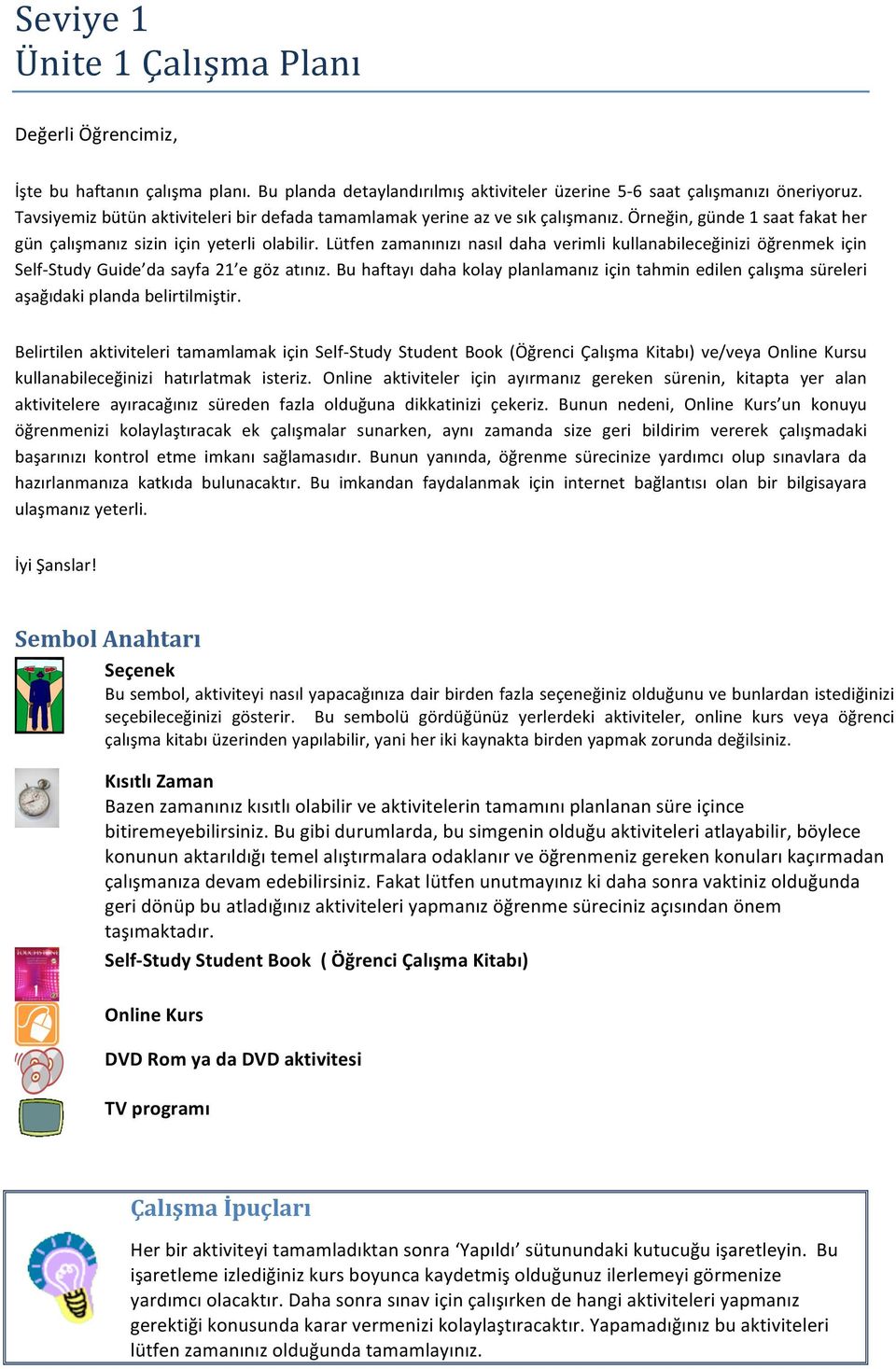 Lütfen zamanınızı nasıl daha verimli kullanabileceğinizi öğrenmek için Self- Study Guide da sayfa 21 e göz atınız.