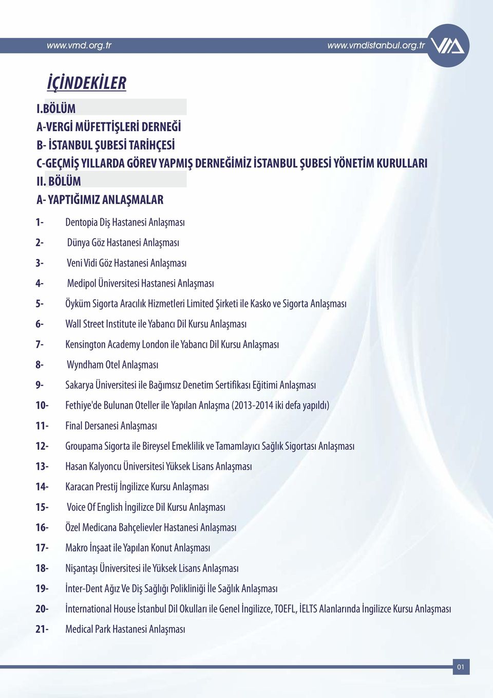 k Hizmetleri Limited irketi ile Kasko ve Sigorta Anla mas 6- Wall Street Institute ile Yabanc Dil Kursu Anla mas 7- Kensington Academy London ile Yabanc Dil Kursu Anla mas 8- Wyndham Otel Anla mas 9-