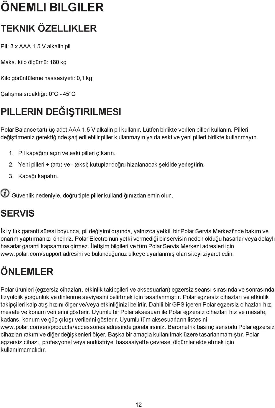 Lütfen birlikte verilen pilleri kullanın. Pilleri değiştirmeniz gerektiğinde şarj edilebilir piller kullanmayın ya da eski ve yeni pilleri birlikte kullanmayın. 1.