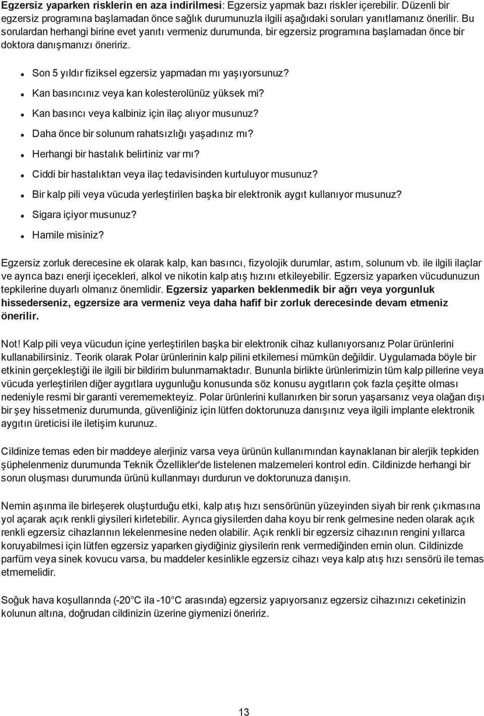 Bu sorulardan herhangi birine evet yanıtı vermeniz durumunda, bir egzersiz programına başlamadan önce bir doktora danışmanızı öneririz. Son 5 yıldır fiziksel egzersiz yapmadan mı yaşıyorsunuz?