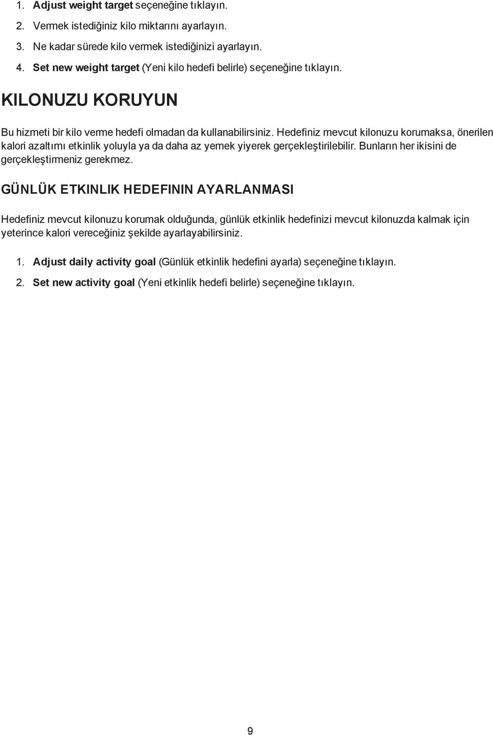 Hedefiniz mevcut kilonuzu korumaksa, önerilen kalori azaltımı etkinlik yoluyla ya da daha az yemek yiyerek gerçekleştirilebilir. Bunların her ikisini de gerçekleştirmeniz gerekmez.