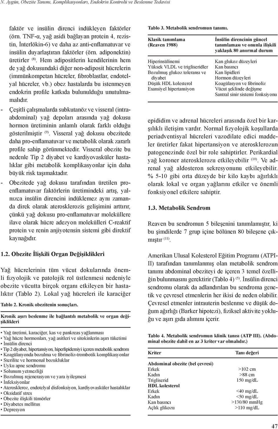 Hem adipositlerin kendilerinin hem de yağ dokusundaki diğer non-adiposit hücrelerin (immünkompetan hücreler, fibroblastlar, endotelyal hücreler, vb.