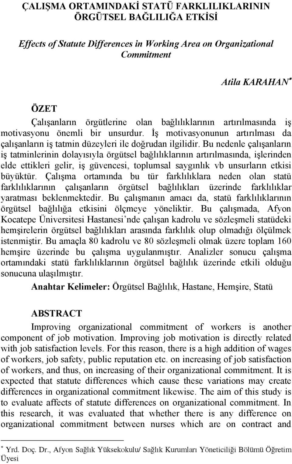 Bu nedenle çalışanların iş tatminlerinin dolayısıyla örgütsel bağlılıklarının artırılmasında, işlerinden elde ettikleri gelir, iş güvencesi, toplumsal saygınlık vb unsurların etkisi büyüktür.