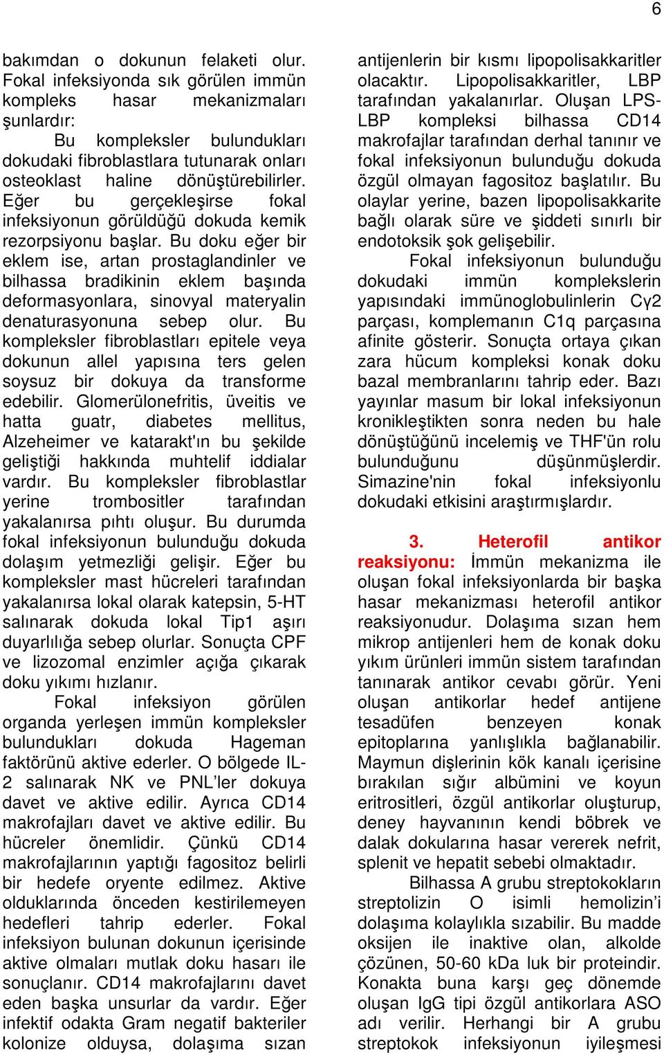 Eğer bu gerçekleşirse fokal infeksiyonun görüldüğü dokuda kemik rezorpsiyonu başlar.