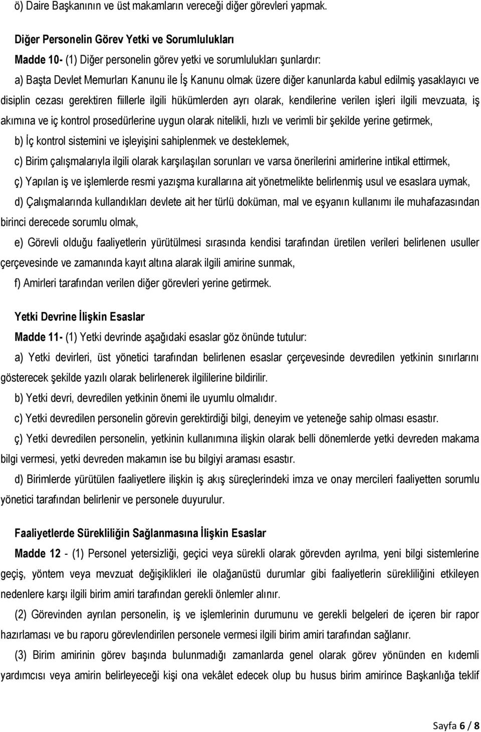 kabul edilmiş yasaklayıcı ve disiplin cezası gerektiren fiillerle ilgili hükümlerden ayrı olarak, kendilerine verilen işleri ilgili mevzuata, iş akımına ve iç kontrol prosedürlerine uygun olarak