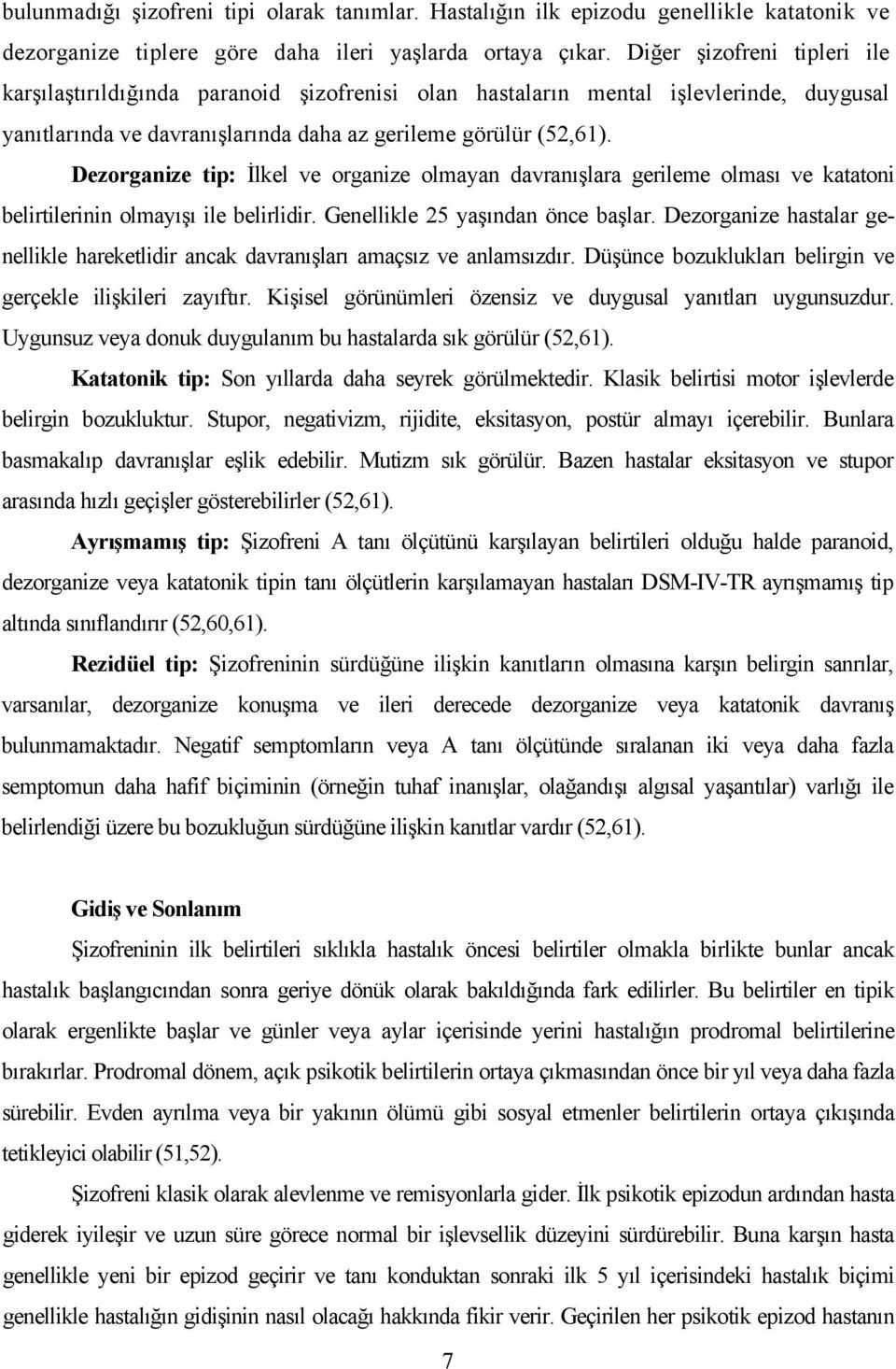 Dezorganize tip: İlkel ve organize olmayan davranışlara gerileme olması ve katatoni belirtilerinin olmayışı ile belirlidir. Genellikle 25 yaşından önce başlar.