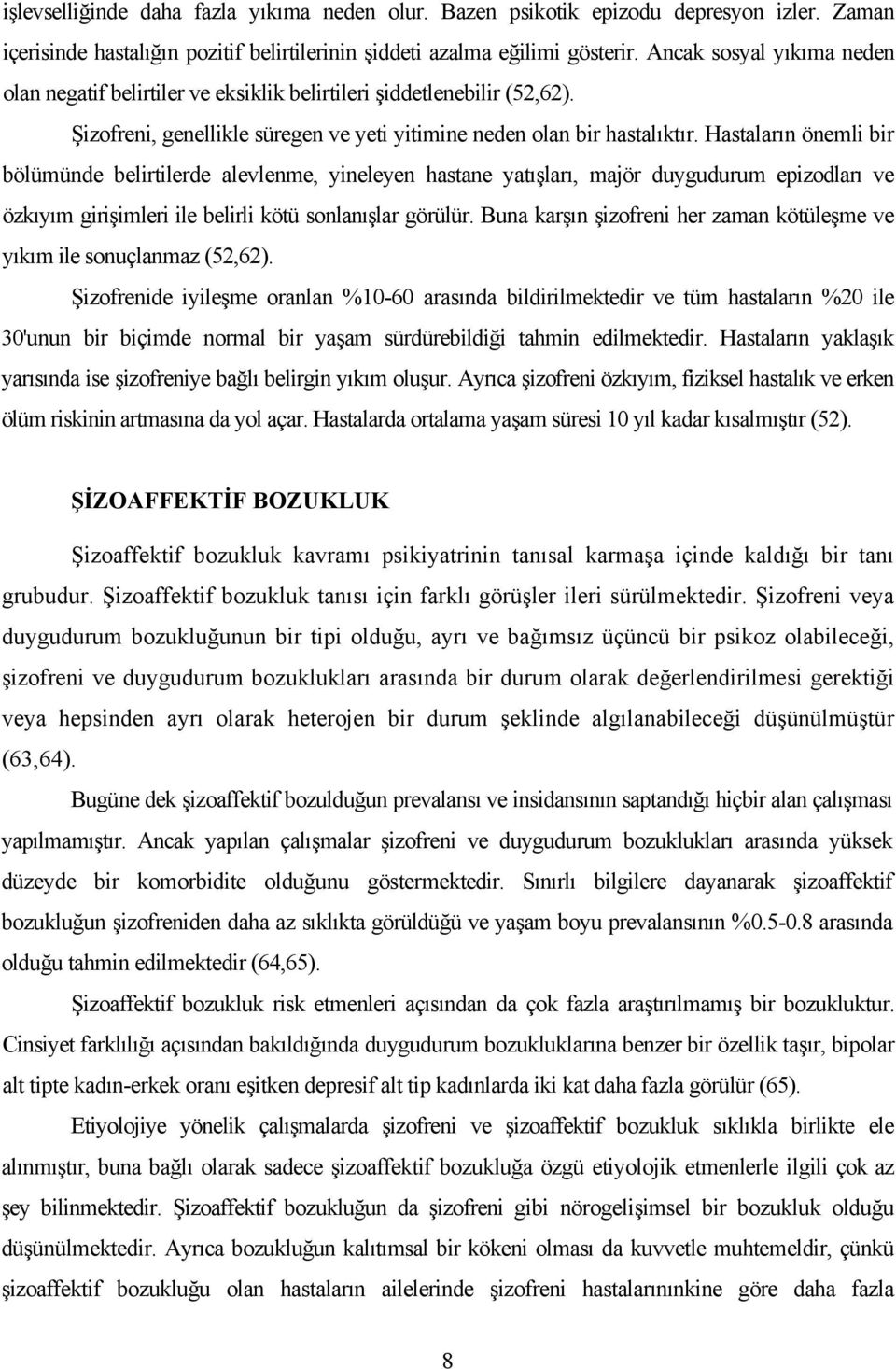 Hastaların önemli bir bölümünde belirtilerde alevlenme, yineleyen hastane yatışları, majör duygudurum epizodları ve özkıyım girişimleri ile belirli kötü sonlanışlar görülür.