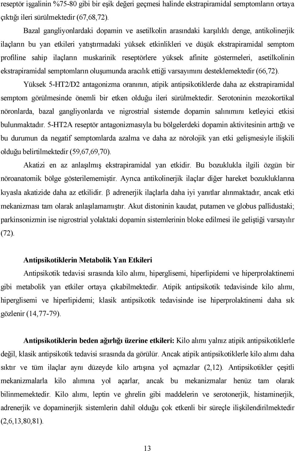 ilaçların muskarinik reseptörlere yüksek afinite göstermeleri, asetilkolinin ekstrapiramidal semptomların oluşumunda aracılık ettiği varsayımını desteklemektedir (66,72).