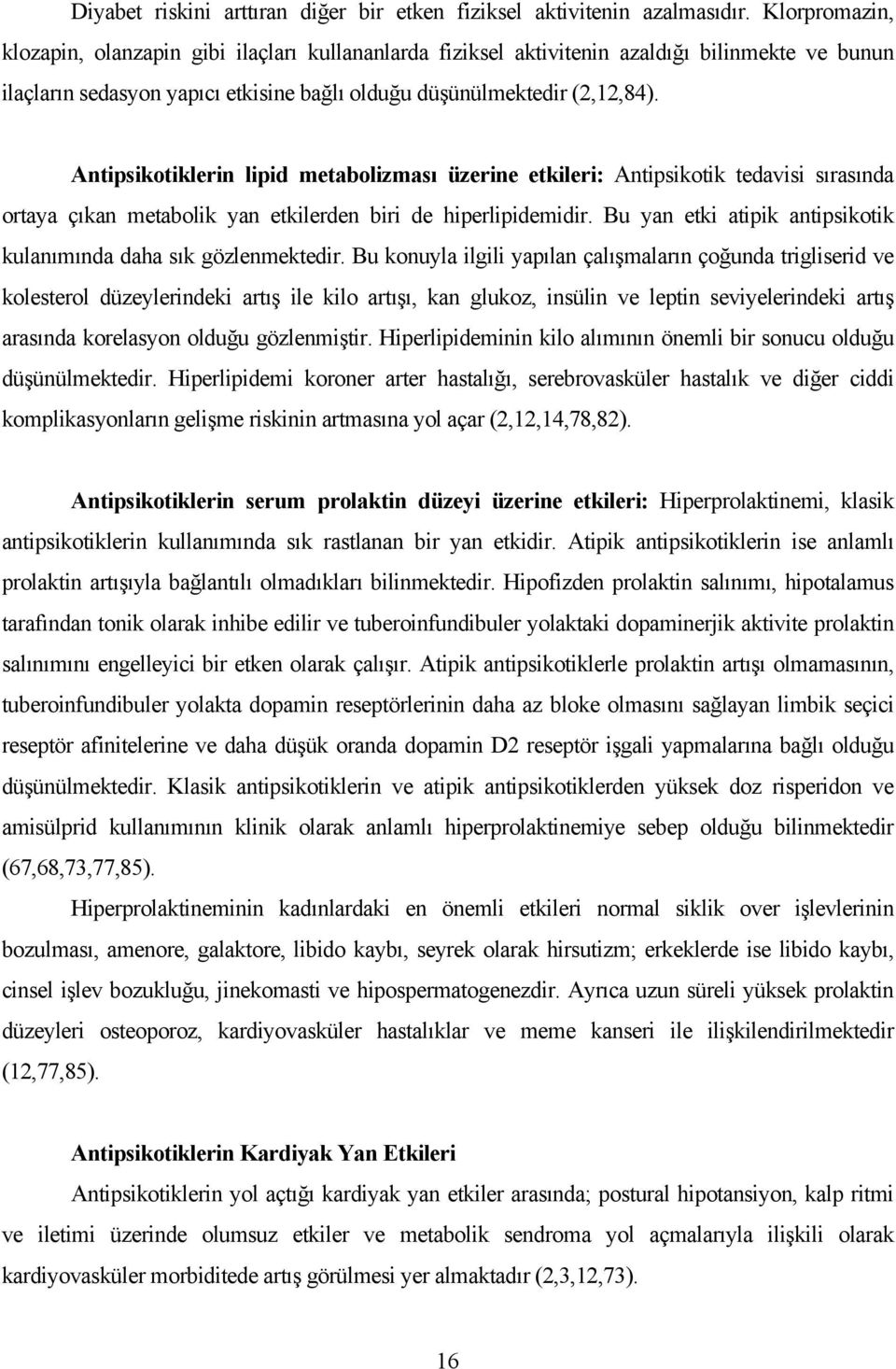 Antipsikotiklerin lipid metabolizması üzerine etkileri: Antipsikotik tedavisi sırasında ortaya çıkan metabolik yan etkilerden biri de hiperlipidemidir.