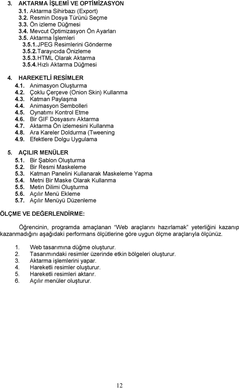 5. Oynatımı Kontrol Etme 4.6. Bir GIF Dosyasını Aktarma 4.7. Aktarma Ön izlemesini Kullanma 4.8. Ara Kareler Doldurma (Tweening 4.9. Efektlere Dolgu Uygulama 5. AÇILIR MENÜLER 5.1.