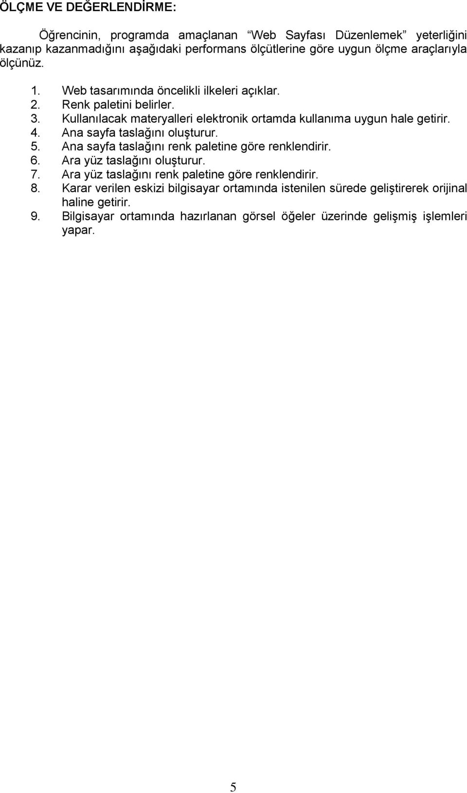 Ana sayfa taslağını oluşturur. 5. Ana sayfa taslağını renk paletine göre renklendirir. 6. Ara yüz taslağını oluşturur. 7. Ara yüz taslağını renk paletine göre renklendirir. 8.