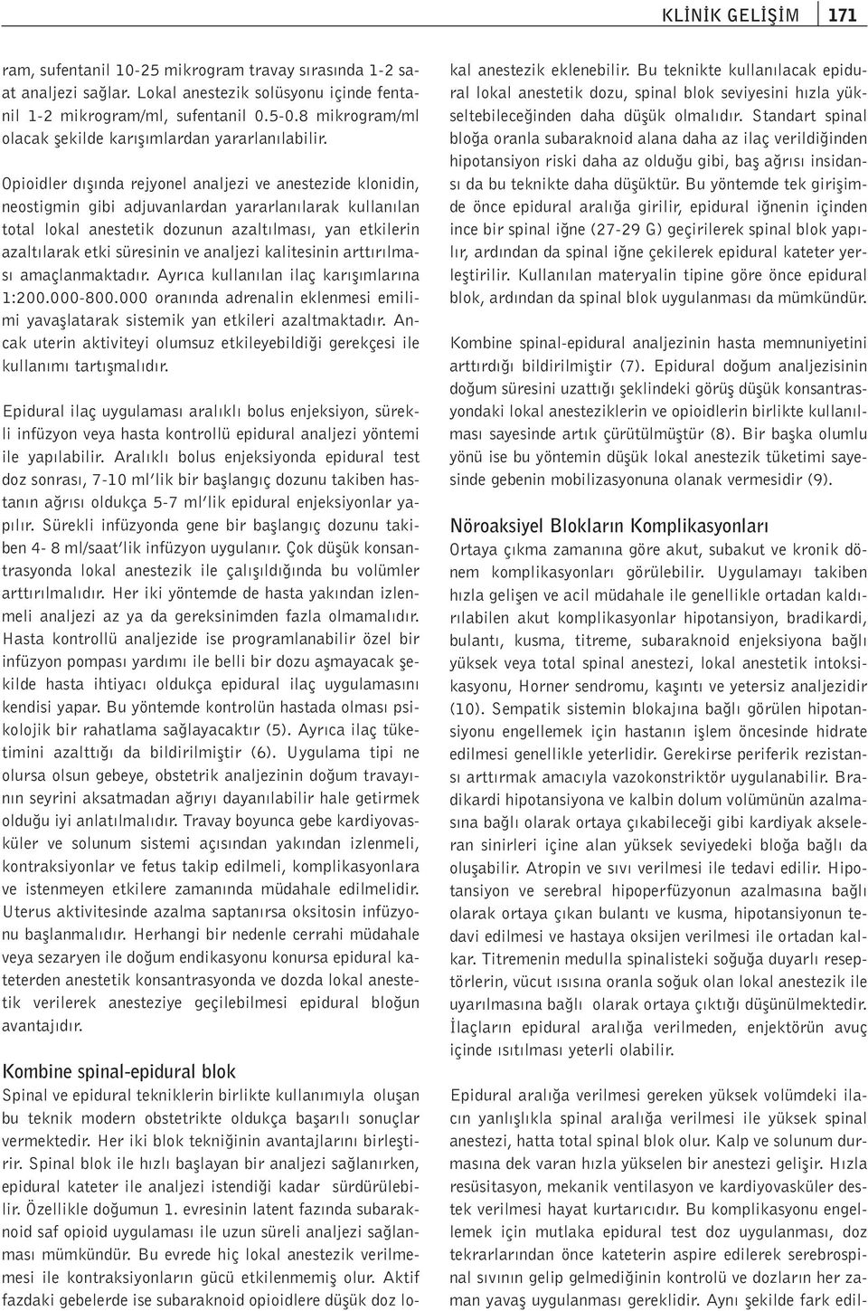 Opioidler d fl nda rejyonel analjezi ve anestezide klonidin, neostigmin gibi adjuvanlardan yararlan larak kullan lan total lokal anestetik dozunun azalt lmas, yan etkilerin azalt larak etki süresinin