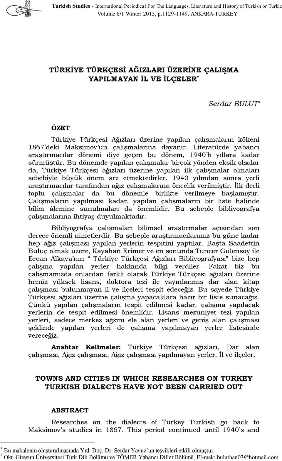 çalışmalarına dayanır. Literatürde yabancı araştırmacılar dönemi diye geçen bu dönem, 1940 lı yıllara kadar sürmüştür.