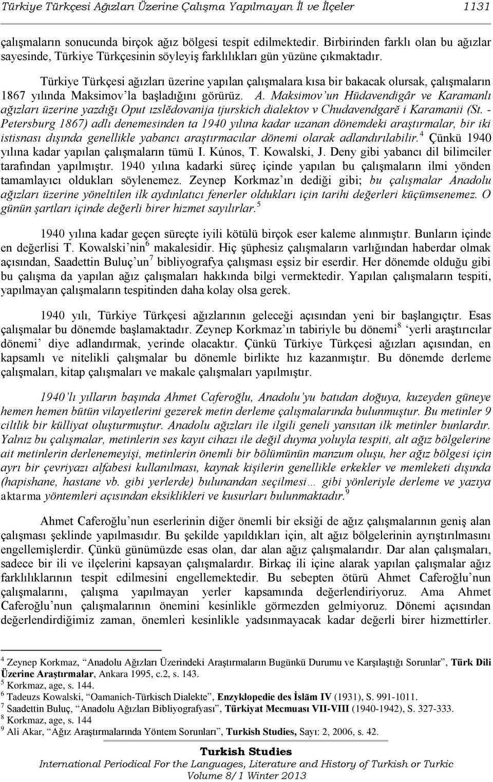 Türkiye Türkçesi ağızları üzerine yapılan çalışmalara kısa bir bakacak olursak, çalışmaların 1867 yılında Maksimov la başladığını görürüz. A.