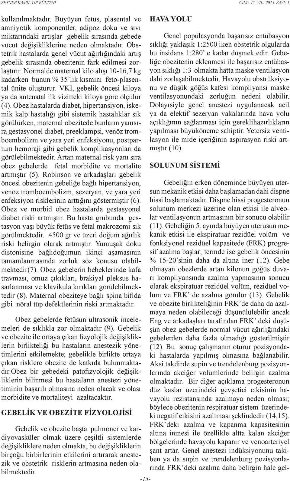 Normalde maternal kilo alışı 10-16,7 kg kadarken bunun % 35 lik kısmını feto-plasental ünite oluşturur. VKİ, gebelik öncesi kiloya ya da antenatal ilk vizitteki kiloya göre ölçülür (4).