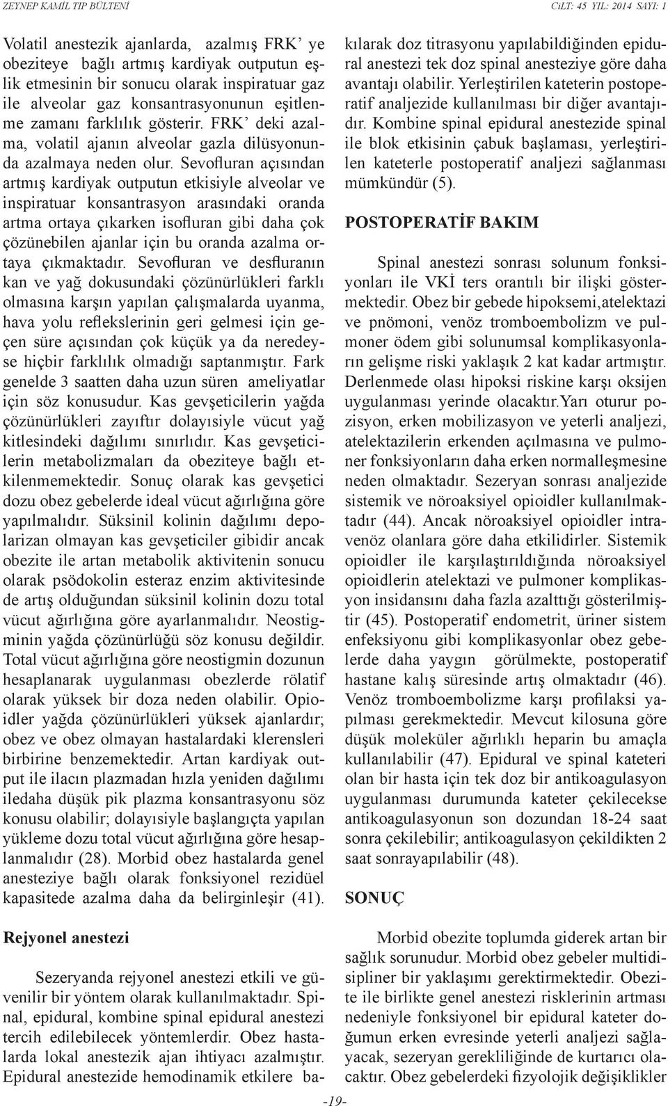 Sevofluran açısından artmış kardiyak outputun etkisiyle alveolar ve inspiratuar konsantrasyon arasındaki oranda artma ortaya çıkarken isofluran gibi daha çok çözünebilen ajanlar için bu oranda azalma