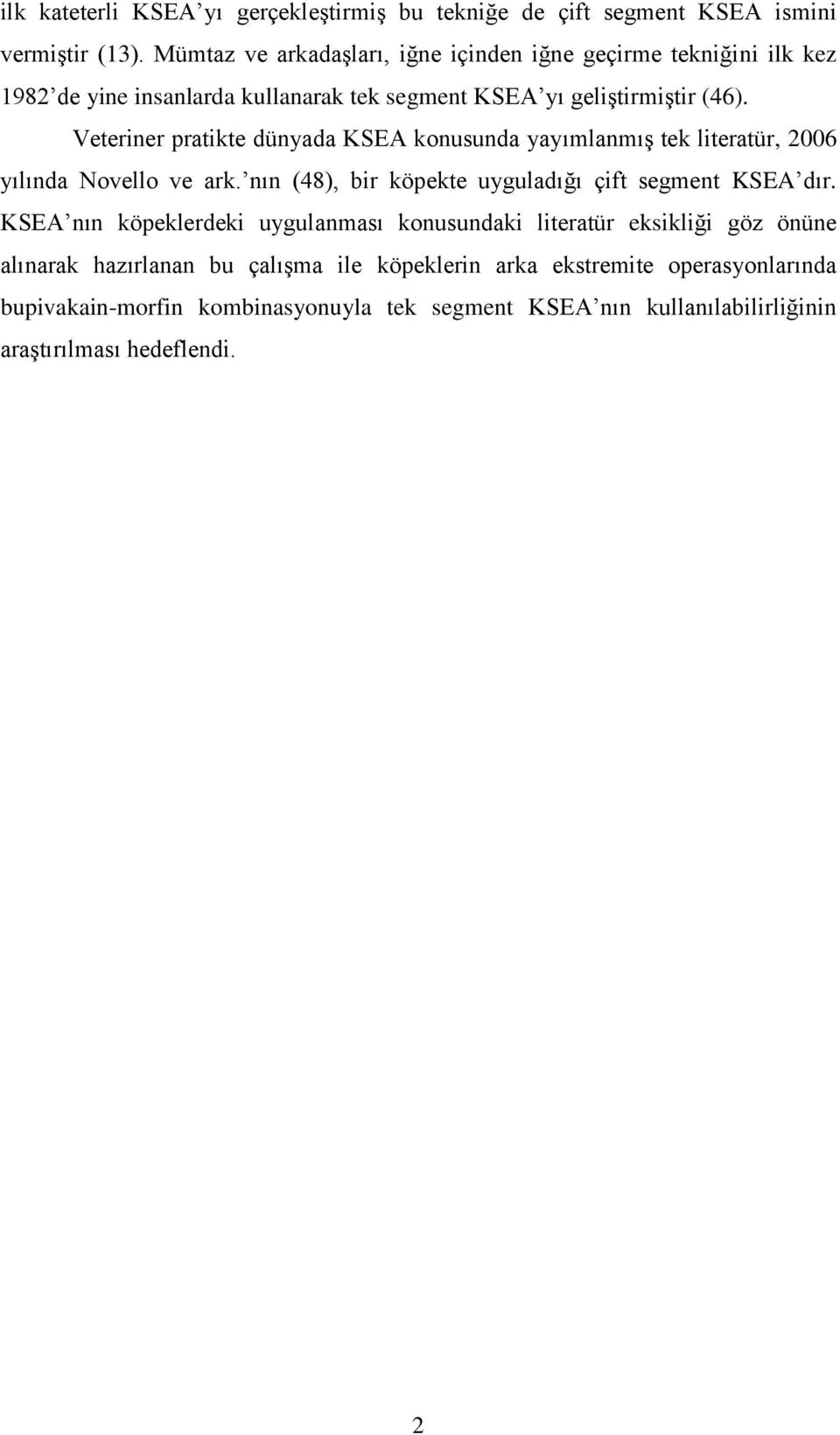 Veteriner pratikte dünyada KSEA konusunda yayımlanmış tek literatür, 2006 yılında Novello ve ark. nın (48), bir köpekte uyguladığı çift segment KSEA dır.